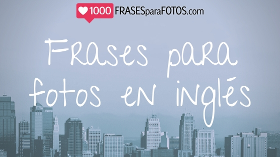 Frases para fotos en inglés y español traducidas, cortas, de amor, de canciones, sad, desamor. 1000frasesparafotos.com